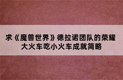 求《魔兽世界》德拉诺团队的荣耀 大火车吃小火车成就简略